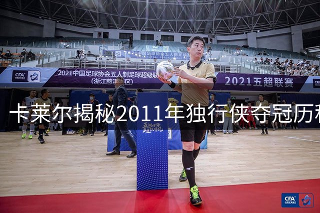 卡莱尔揭秘2011年独行侠夺冠历程：老将团队战胜超级三巨头
