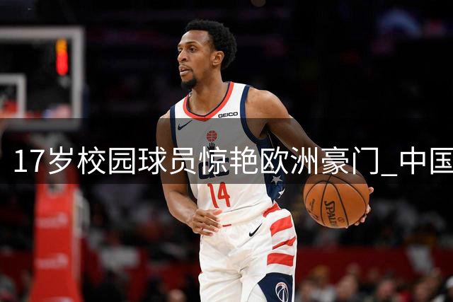 17岁校园球员惊艳欧洲豪门 中国U17逆袭战揭开青训新路径